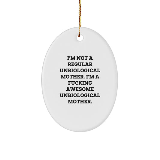 Funny Unbiological Mother Gifts for Christmas, Oval Ornament, 'I'm Not A Regular Unbiological Mother. I'm A F--king Awesome Unbiological Mother.' from Men, Women, Friends, Coworkers, Family - Image 1