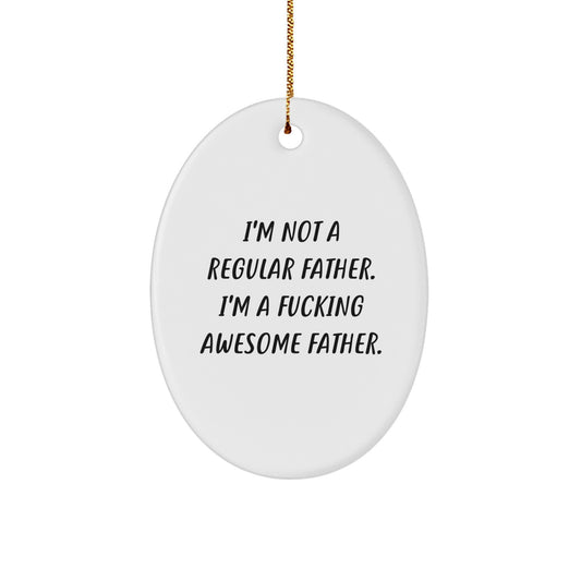 Funny Father Gifts for Him, Oval Ornament, I'm Not A Regular Father. I'm A F--king Awesome Father., Gifts from Family for Father's Christmas Unique Gifts - Image 1