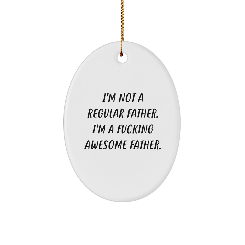 Funny Father Gifts for Him, Oval Ornament, I'm Not A Regular Father. I'm A F--king Awesome Father., Gifts from Family for Father's Christmas Unique Gifts - Image 1