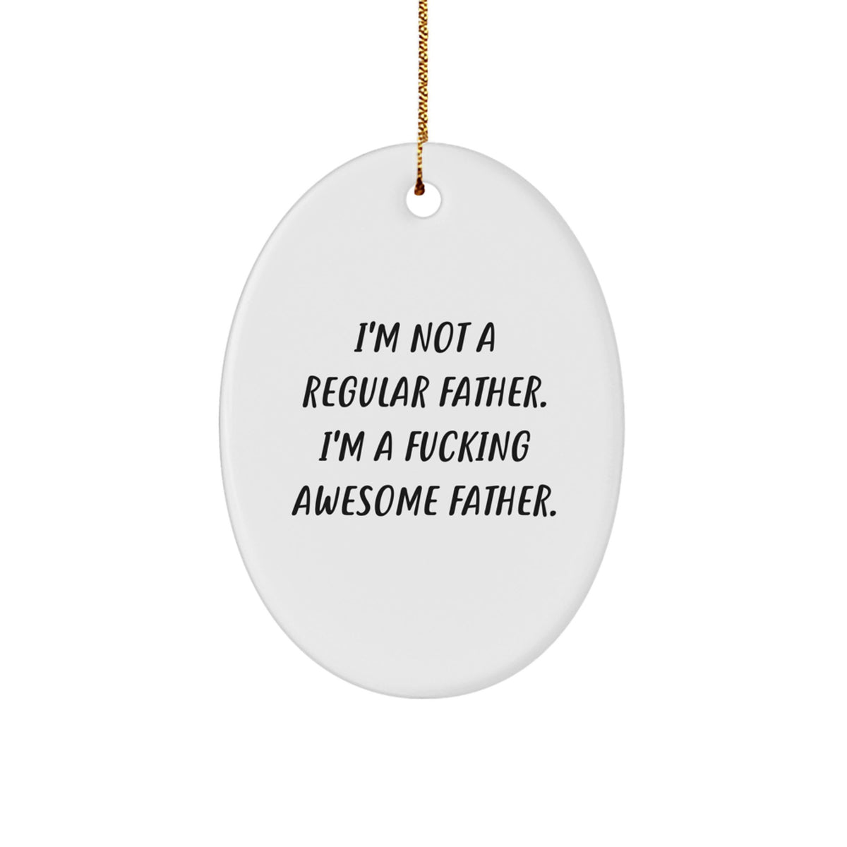 Funny Father Gifts for Him, Oval Ornament, I'm Not A Regular Father. I'm A F--king Awesome Father., Gifts from Family for Father's Christmas Unique Gifts - Image 1