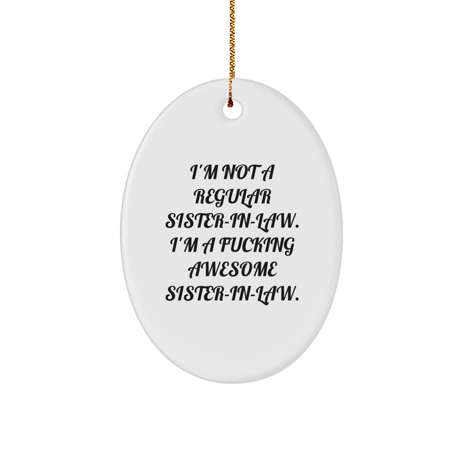  Funny Sister-in-law Gifts from Men to Sister-in-law, Oval Ornament, 'I'm Not A Regular Sister-in-law. I'm A F--king Awesome Sister-in-law.' Christmas Unique Gift - Image 1