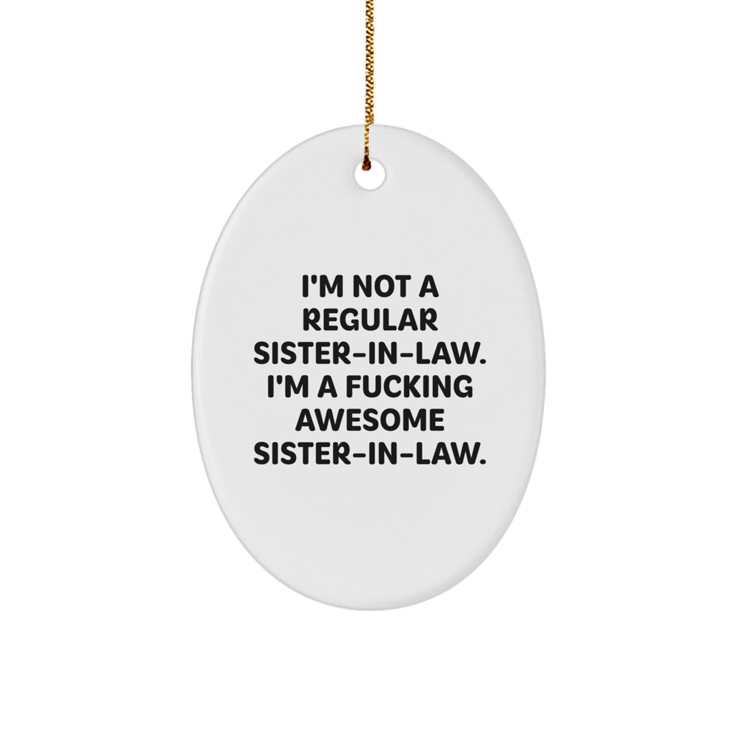 Funny Sister-in-law Christmas Unique Gifts from Men, Gifts for Sister-in-law Oval Ornament, 'I'm Not A Regular Sister-in-law... I'm A F--king Awesome Sister-in-law' Unique Decoration - Image 1