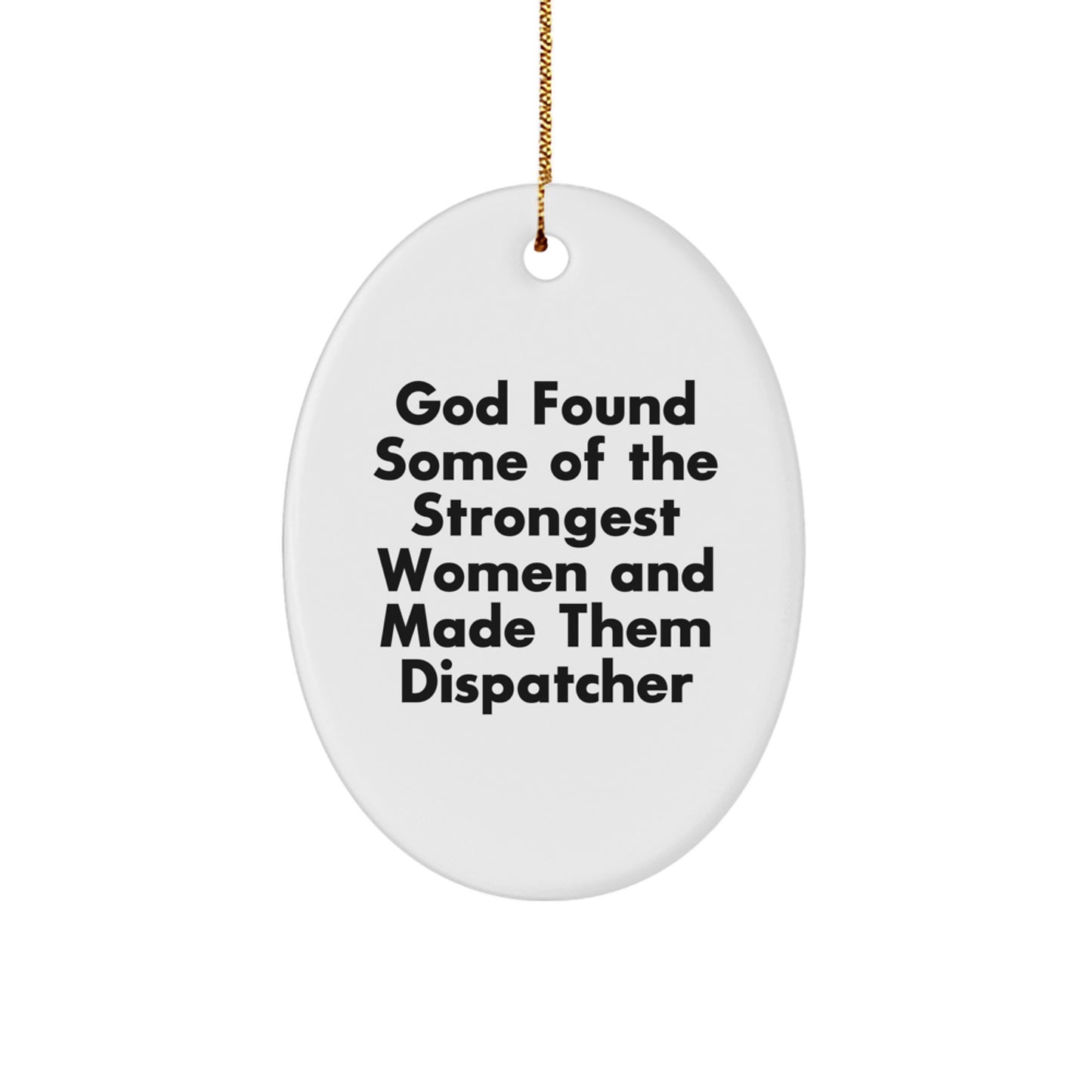 Funny Dispatcher Gifts from Men to Dispatcher, Oval Ornament with God Found Some Of The Strongest Women And Made Them Dispatcher Quote, Christmas Unique Gifts - Image 1
