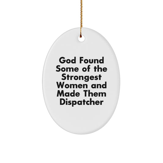 Funny Dispatcher Gifts from Men to Dispatcher, Oval Ornament with God Found Some Of The Strongest Women And Made Them Dispatcher Quote, Christmas Unique Gifts - Image 1