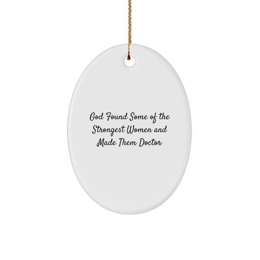 Funny Doctor Gifts from Friends - Oval Ornament for Christmas with Inspirational Quote 'God Found Some Of The Strongest Women And Made Them Doctor' - Image 1