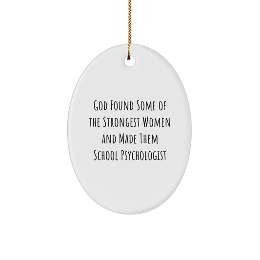 Funny School Psychologist Gifts from Friends, Inspirational Oval Ornaments for Christmas Unique Gifts, God Found Some Of The Strongest Women And Made Them School Psychologist - Image 1