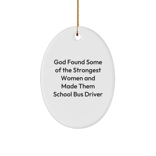 School Bus Driver Appreciation Oval Ornament, Funny Quote Gifts from Men to School Bus Drivers, 'God Found Some Of The Strongest Women And Made Them School Bus Drivers' Christmas Unique Gifts - Image 1