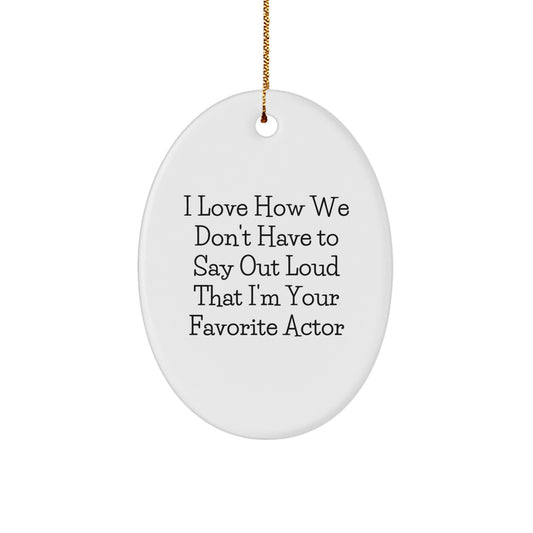 Funny Actor Gifts Oval Ornament I Love How We Don't Have To Say Out Loud That I'm Your Favorite Actor, Gifts for Actor, Christmas Unique Gifts from Friends - Image 1