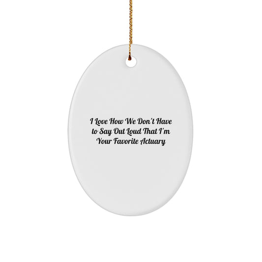 Funny Actuary Gifts for Him - Oval Ornament, I Love How We Don't Have To Say Out Loud That I'm Your Favorite Actuary, Christmas Unique Gifts from Friends - Image 1