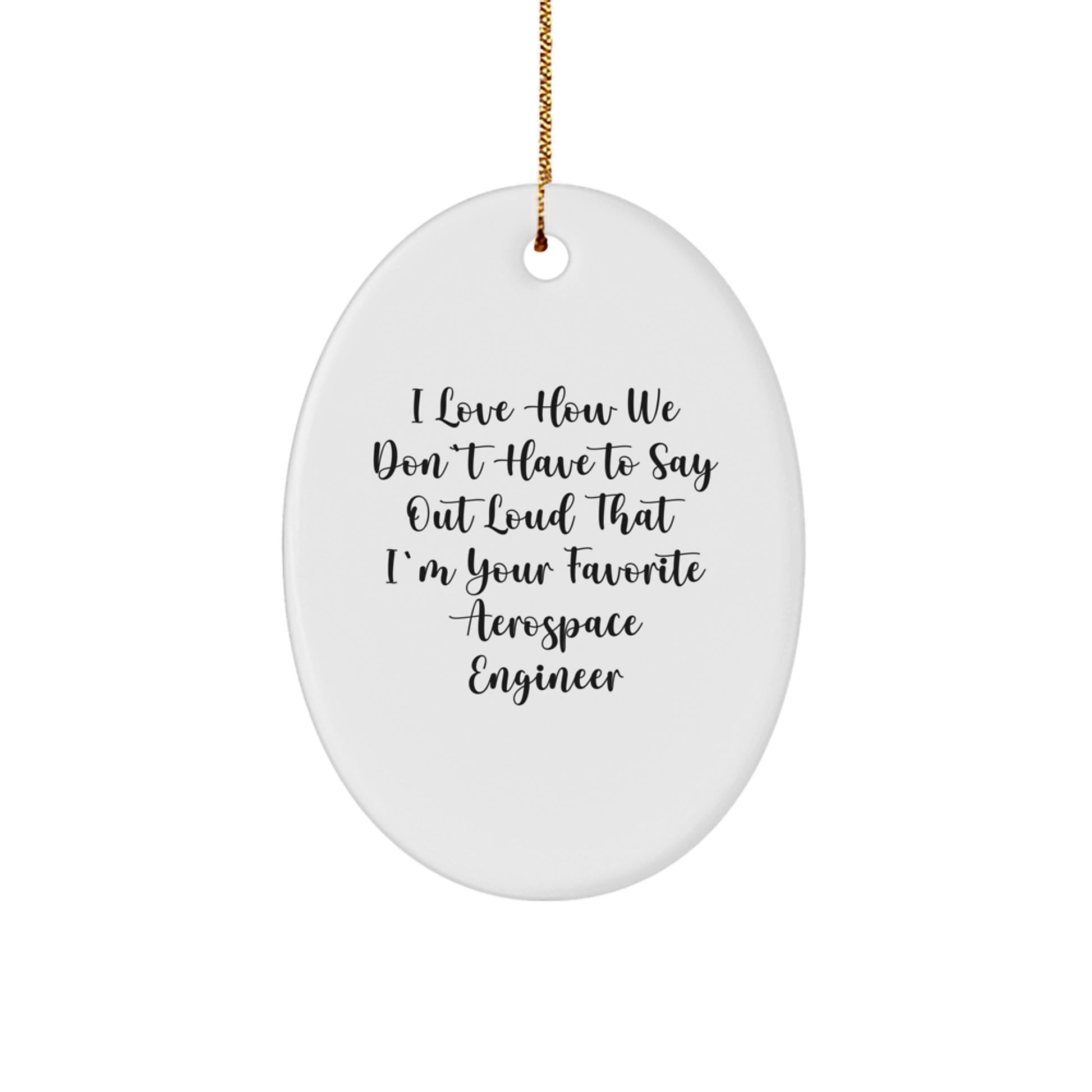 Funny Aerospace Engineer Gifts, Oval Ornament for Men, Women, Coworkers, or Friends, I Love How We Don't Have To Say Out Loud That I'm Your Favorite Aerospace Engineer, Christmas Unique Gifts - Image 1