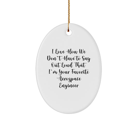 Funny Aerospace Engineer Gifts, Oval Ornament for Men, Women, Coworkers, or Friends, I Love How We Don't Have To Say Out Loud That I'm Your Favorite Aerospace Engineer, Christmas Unique Gifts - Image 1