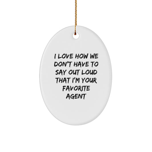 Funny Agent Gifts for Agent - Oval Ornament with 'I Love How We Don't Have To Say Out Loud That I'm Your Favorite Agent' Quote - Christmas Unique Agent Gifts from Friends - Image 1