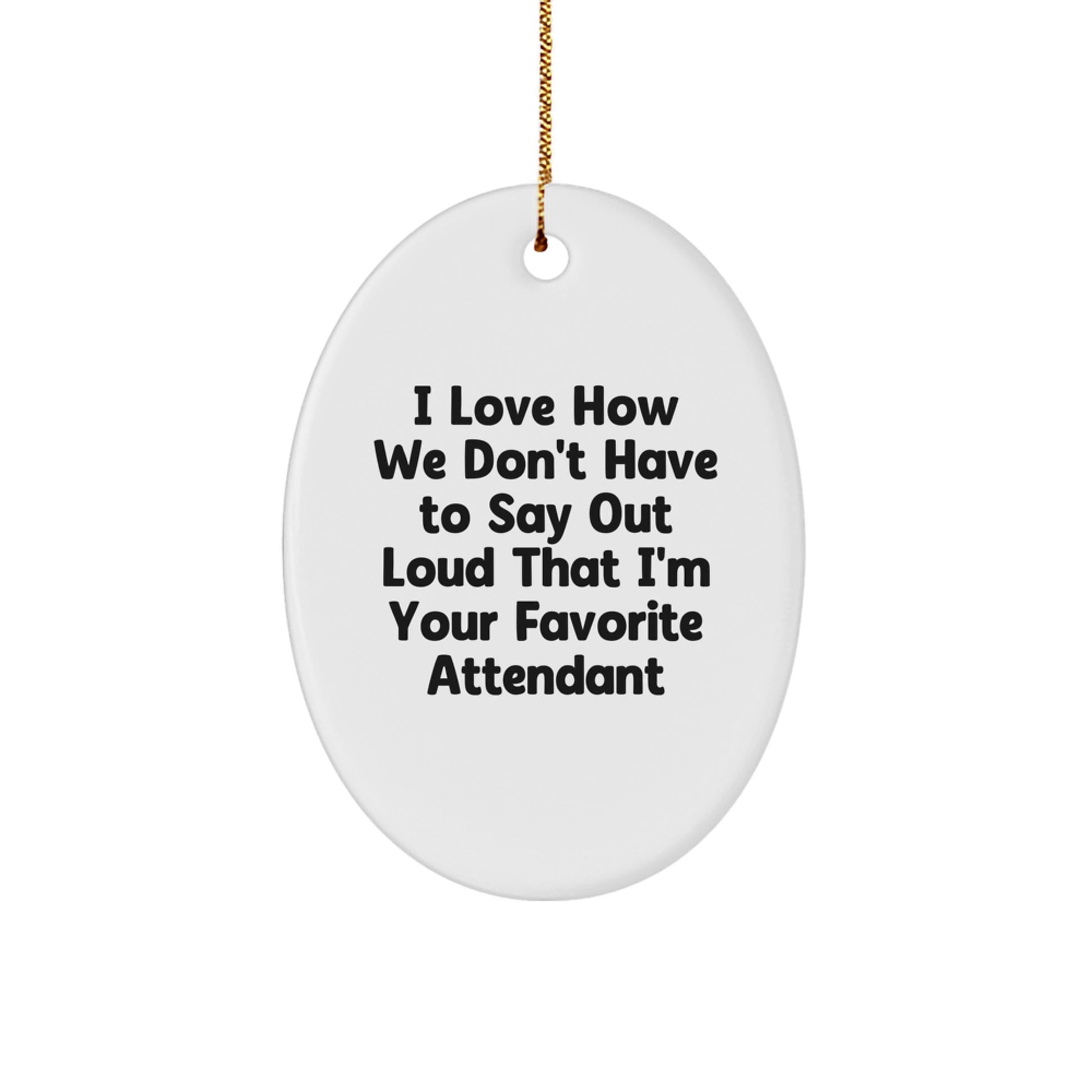 Funny Attendant Gifts from Friends - Oval Ornament for Christmas Unique Gifts, Favorite Attendant Humor, White Oval Shaped Decor, Attendant Appreciation Present - Image 1