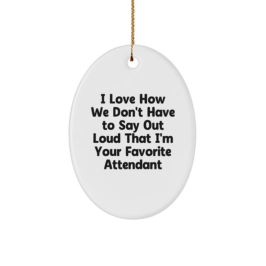 Funny Attendant Gifts from Friends - Oval Ornament for Christmas Unique Gifts, Favorite Attendant Humor, White Oval Shaped Decor, Attendant Appreciation Present - Image 1