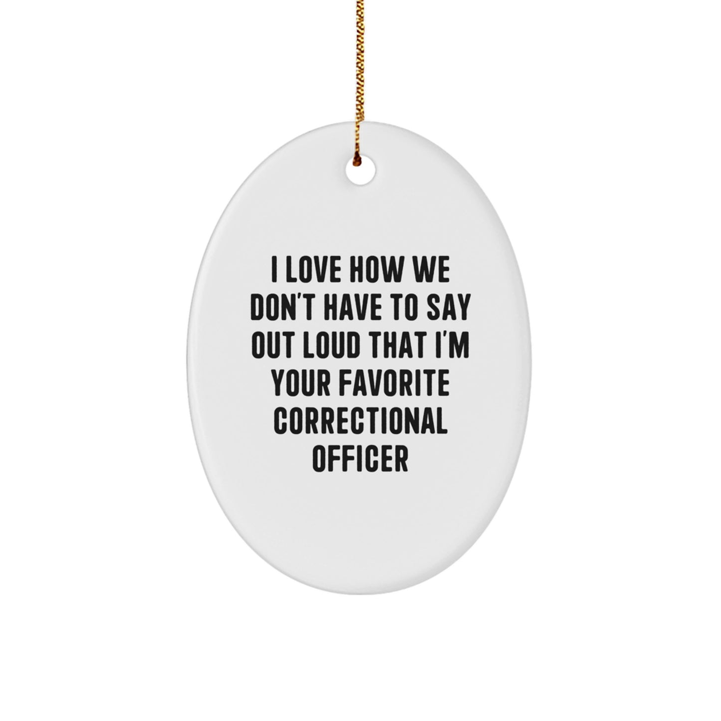 Funny Correctional Officer Gifts for Men - Oval Ornament with 'I Love How We Don't Have To Say Out Loud That I'm Your Favorite Correctional Officer' - Christmas Unique Gifts from Friends and Family - Image 1