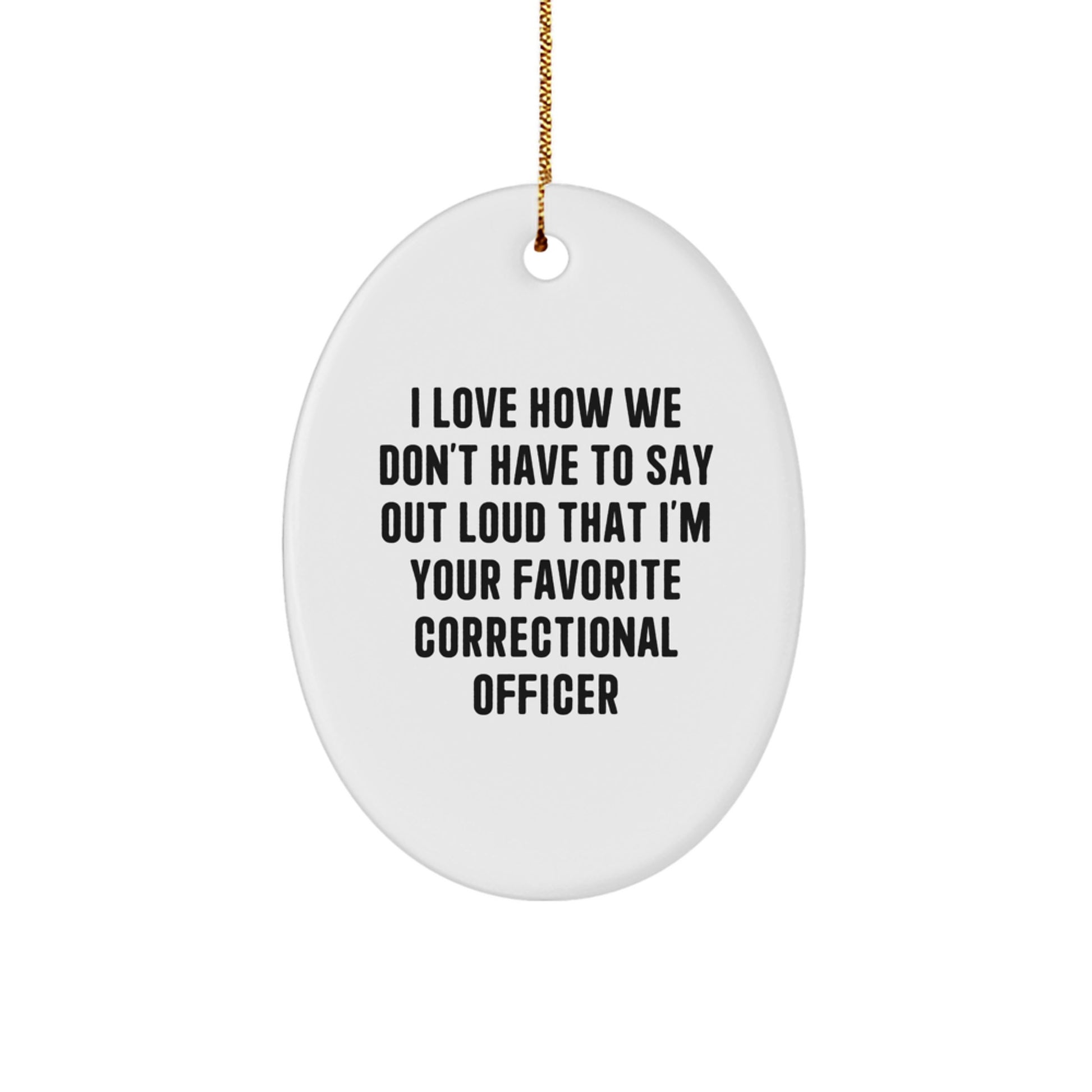 Funny Correctional Officer Gifts for Men - Oval Ornament with 'I Love How We Don't Have To Say Out Loud That I'm Your Favorite Correctional Officer' - Christmas Unique Gifts from Friends and Family - Image 1