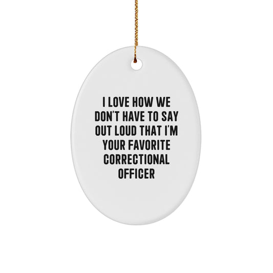 Funny Correctional Officer Gifts for Men - Oval Ornament with 'I Love How We Don't Have To Say Out Loud That I'm Your Favorite Correctional Officer' - Christmas Unique Gifts from Friends and Family - Image 1