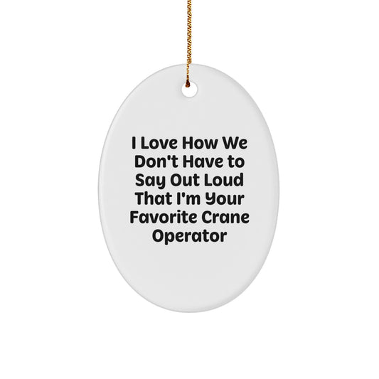 Funny Crane Operator Gifts from Friends for Men - Oval Ornament with I Love How We Don't Have To Say Out Loud That I'm Your Favorite Crane Operator - Christmas Unique Decorations - Image 1