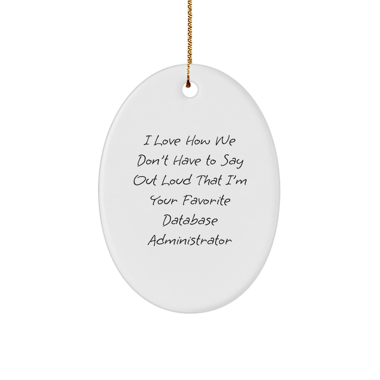 Funny Database Administrator Oval Ornament Gifts from Friends for Men - I Love How We Don't Have To Say Out Loud That I'm Your Favorite Database Administrator Christmas Unique - Image 1