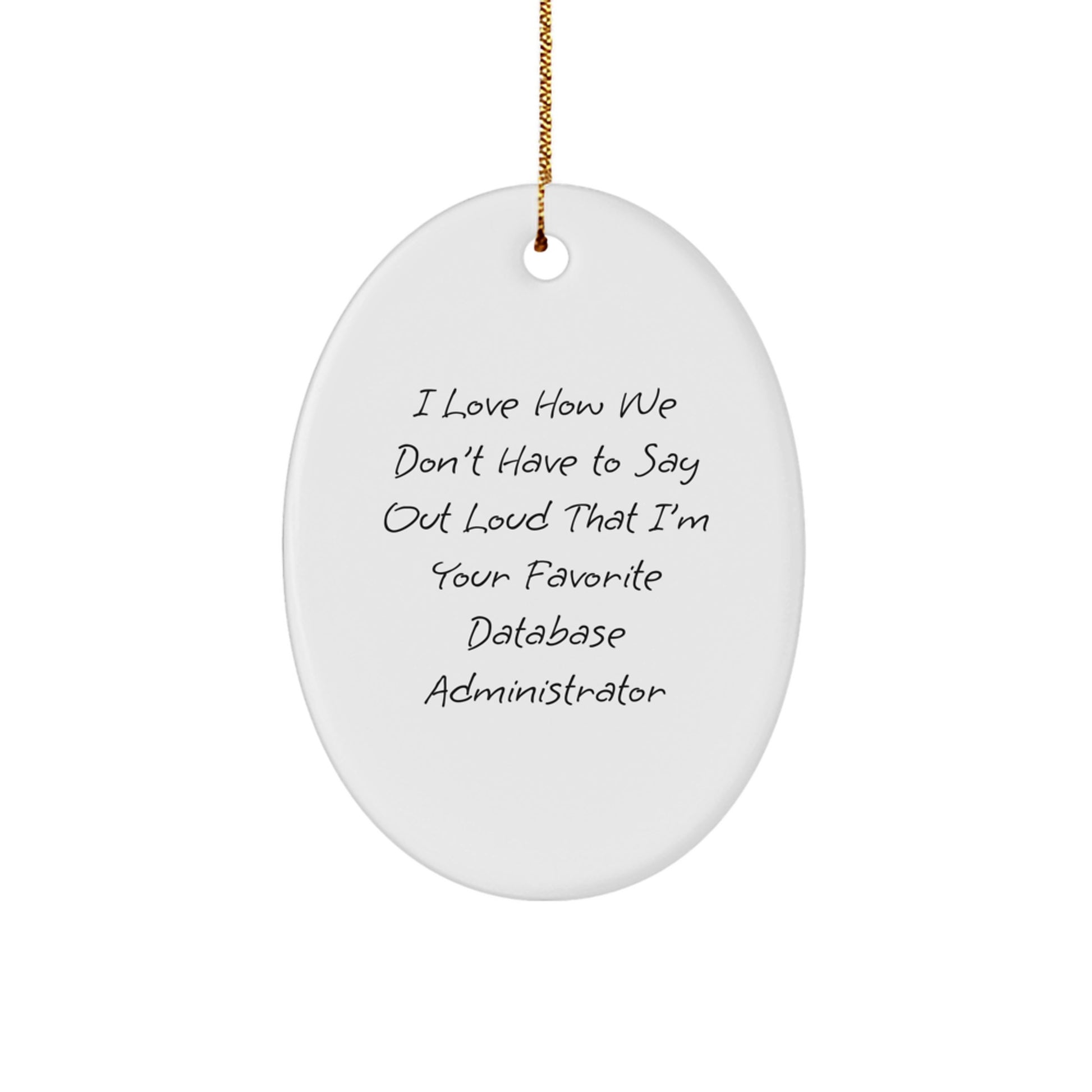 Funny Database Administrator Oval Ornament Gifts from Friends for Men - I Love How We Don't Have To Say Out Loud That I'm Your Favorite Database Administrator Christmas Unique - Image 1