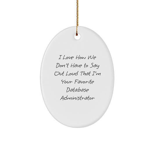 Funny Database Administrator Oval Ornament Gifts from Friends for Men - I Love How We Don't Have To Say Out Loud That I'm Your Favorite Database Administrator Christmas Unique - Image 1