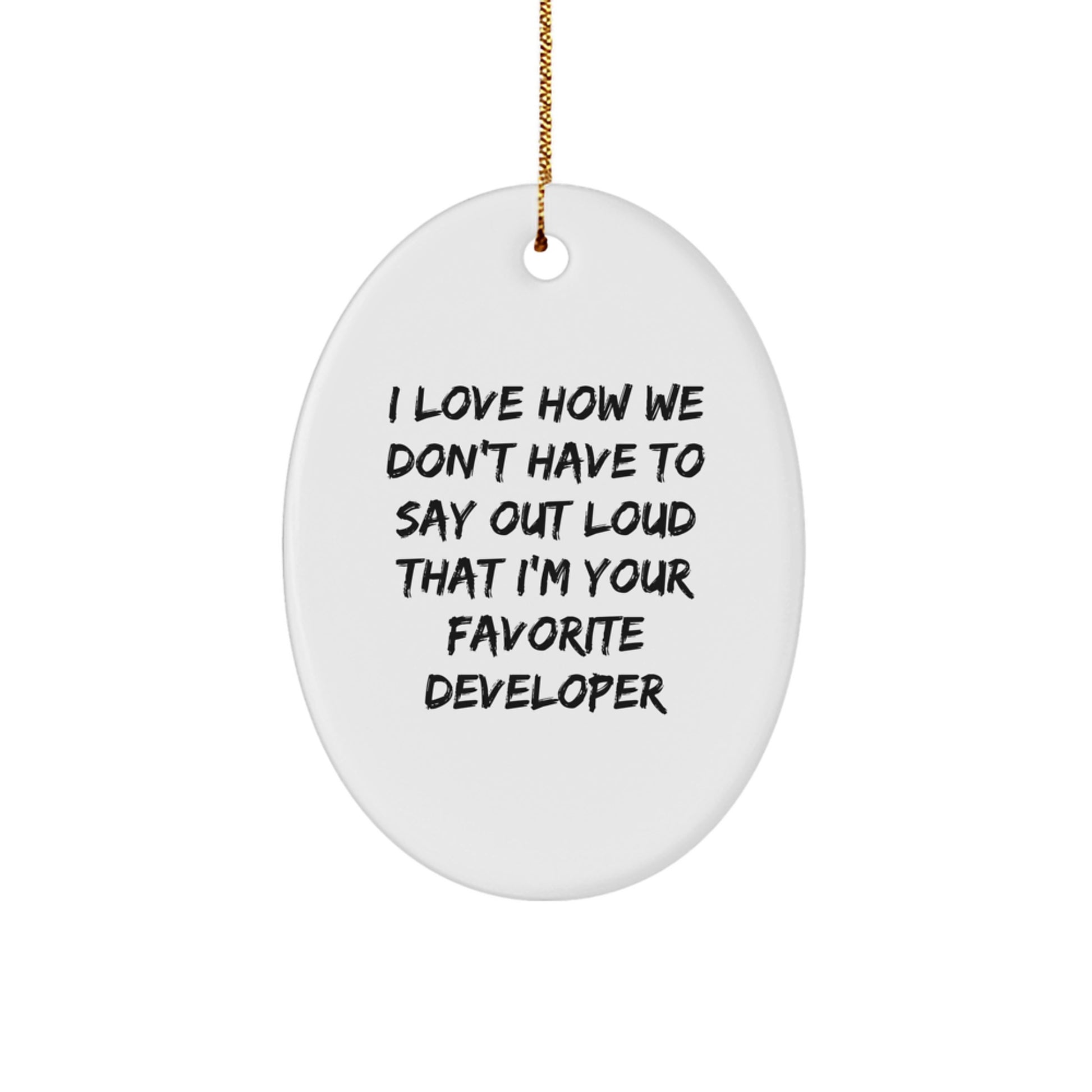 Funny Developer Gifts - 'I Love How We Don't Have To Say Out Loud' Oval Ornament for Men, Women, Friends, Coworkers, Family - White Oval Shaped Christmas Decorations - Image 1