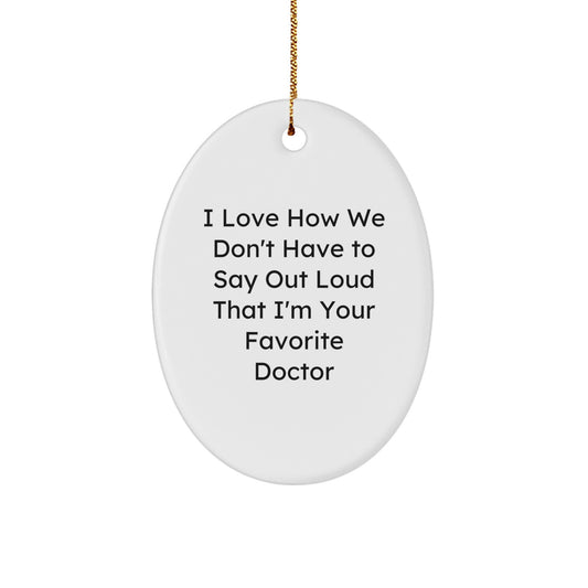 Funny Doctor Gifts from Men to Doctor Friends or Coworkers - Oval Ornament with I Love How We Don't Have To Say Out Loud That I'm Your Favorite Doctor Quote - Image 1