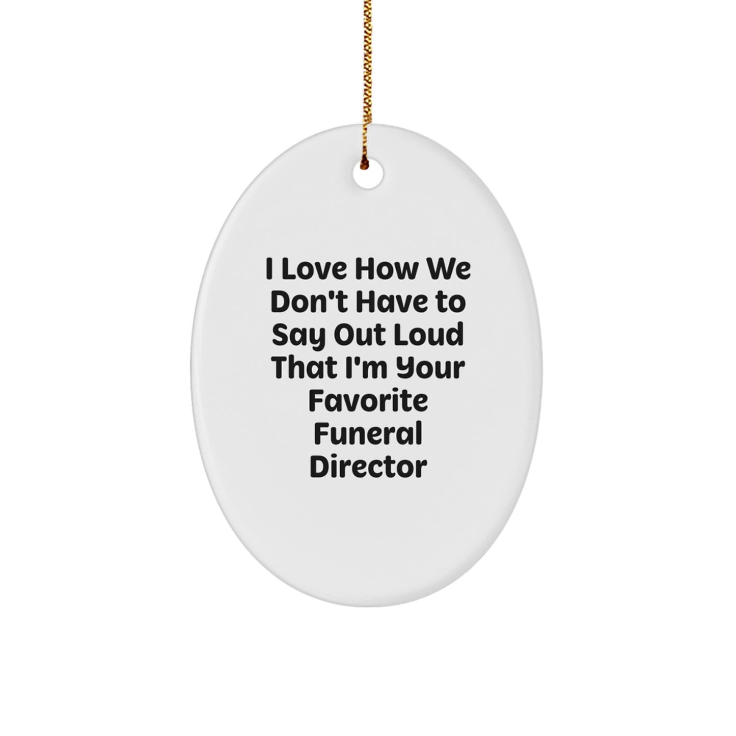 Funny Funeral Director Gifts, Christmas Unique Oval Ornament, I Love How We Don't Have To Say Out Loud That I'm Your Favorite Funeral Director Quote, Gifts for Funeral Directors - Image 1