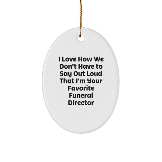 Funny Funeral Director Gifts, Christmas Unique Oval Ornament, I Love How We Don't Have To Say Out Loud That I'm Your Favorite Funeral Director Quote, Gifts for Funeral Directors - Image 1