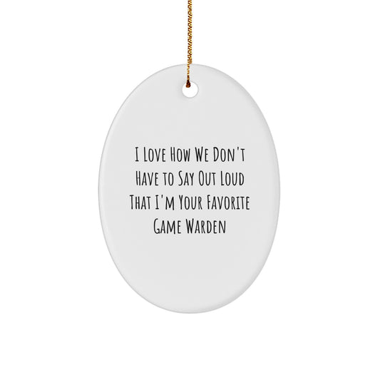 Funny Game Warden Gifts for Men - Oval Ornament with 'I Love How We Don't Have To Say Out Loud That I'm Your Favorite Game Warden' Quote, Christmas Unique Gifts from Friends - Image 1