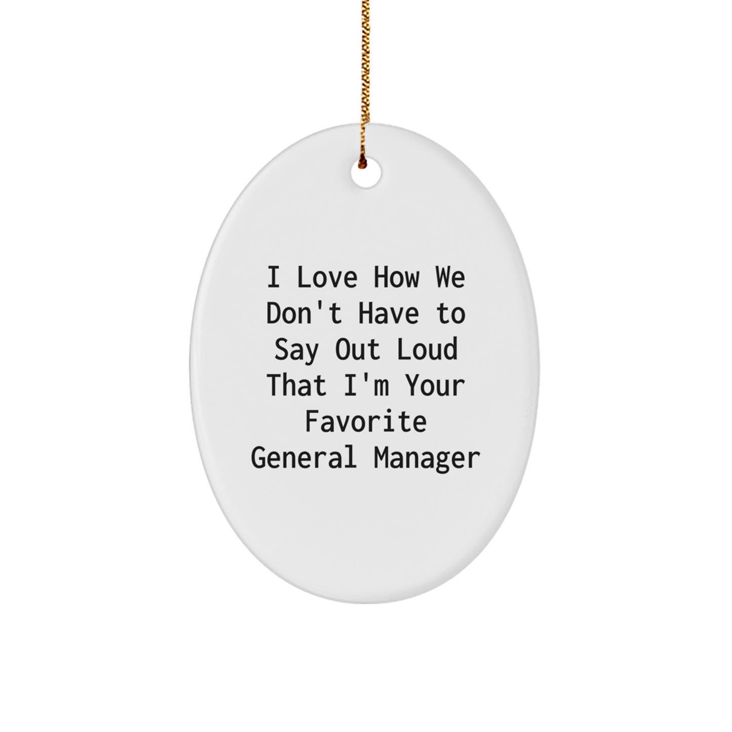 Funny General Manager Gifts from Friends, Oval Ornament for Favorite Office Manager, I Love How We Don't Have To Say Out Loud That I'm Your Favorite General Manager Christmas Unique - Image 1