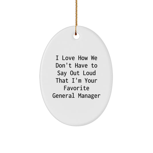 Funny General Manager Gifts from Friends, Oval Ornament for Favorite Office Manager, I Love How We Don't Have To Say Out Loud That I'm Your Favorite General Manager Christmas Unique - Image 1