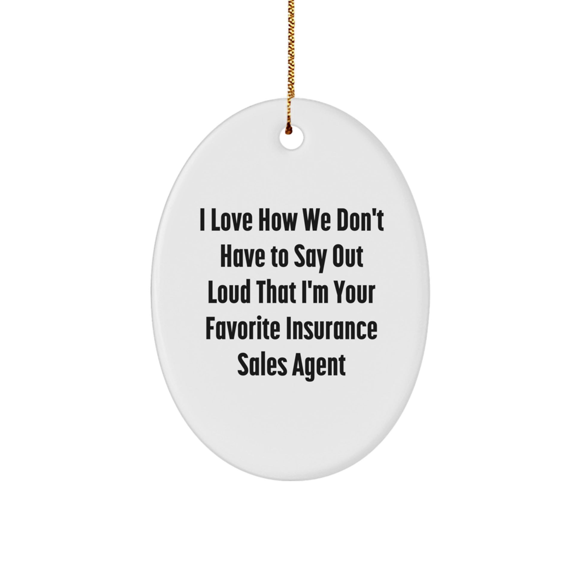 Funny Insurance Sales Agent Gifts from Men to Women - Oval Ornament I Love How We Don't Have To Say Out Loud That I'm Your Favorite - Image 1