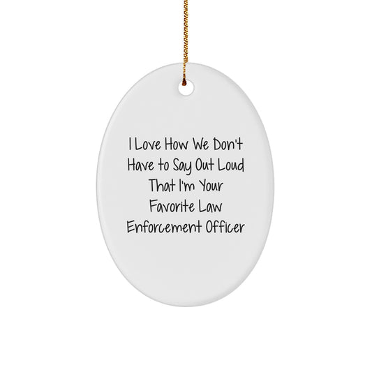 Funny Law Enforcement Officer Gifts from Friends, Unique Oval Ornament for Men - I Love How We Don't Have To Say Out Loud That I'm Your Favorite Law Enforcement Officer Christmas Unique Gifts - Image 1
