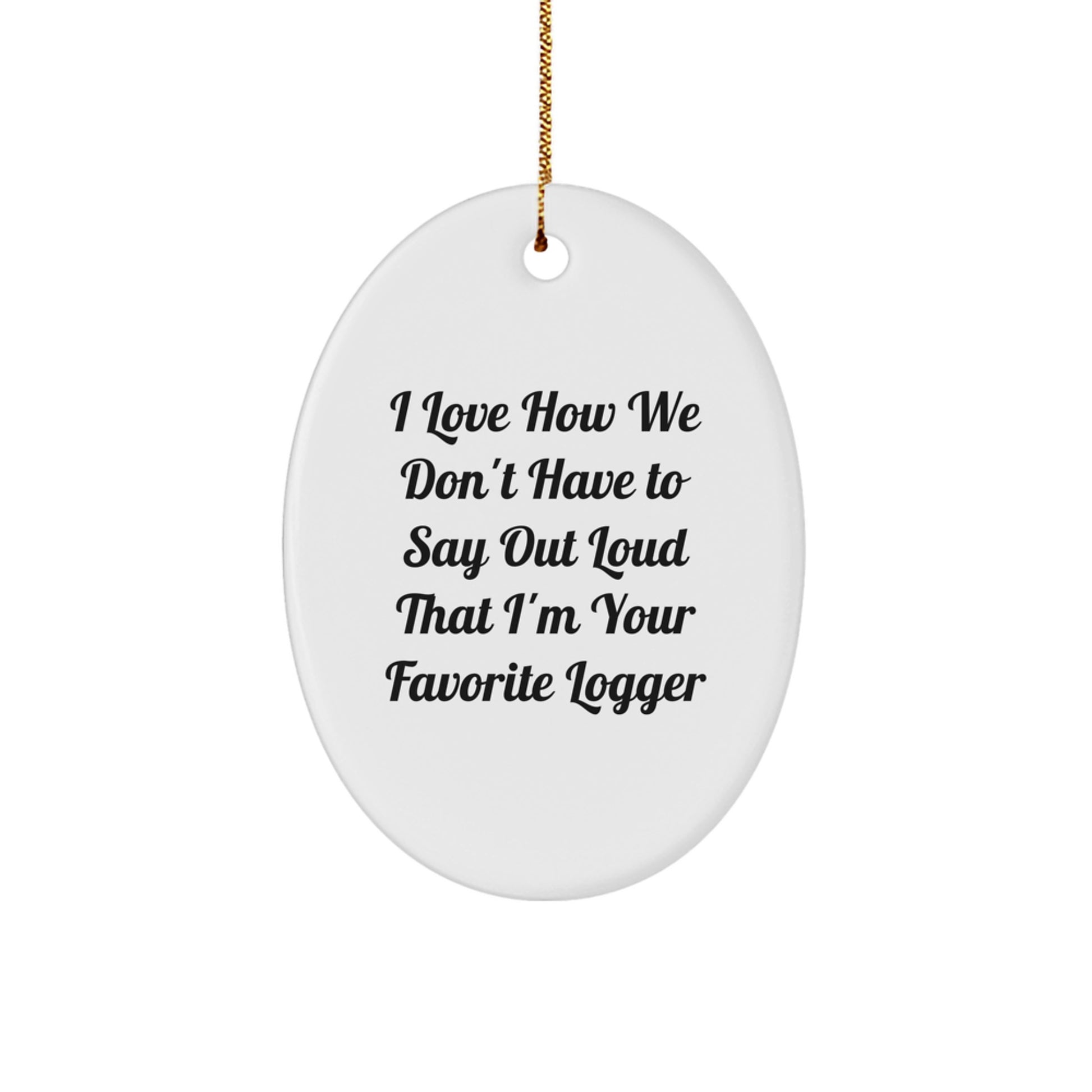 Funny Logger Gifts for Him - Gifts from Men to Logger, Oval Ornament Christmas Unique Gifts, I Love How We Don't Have To Say Out Loud That I'm Your Favorite Logger, Logger Mug Gift - Image 1