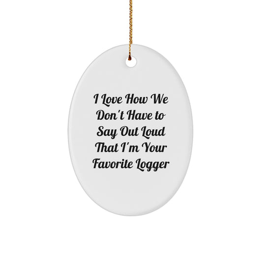 Funny Logger Gifts for Him - Gifts from Men to Logger, Oval Ornament Christmas Unique Gifts, I Love How We Don't Have To Say Out Loud That I'm Your Favorite Logger, Logger Mug Gift - Image 1