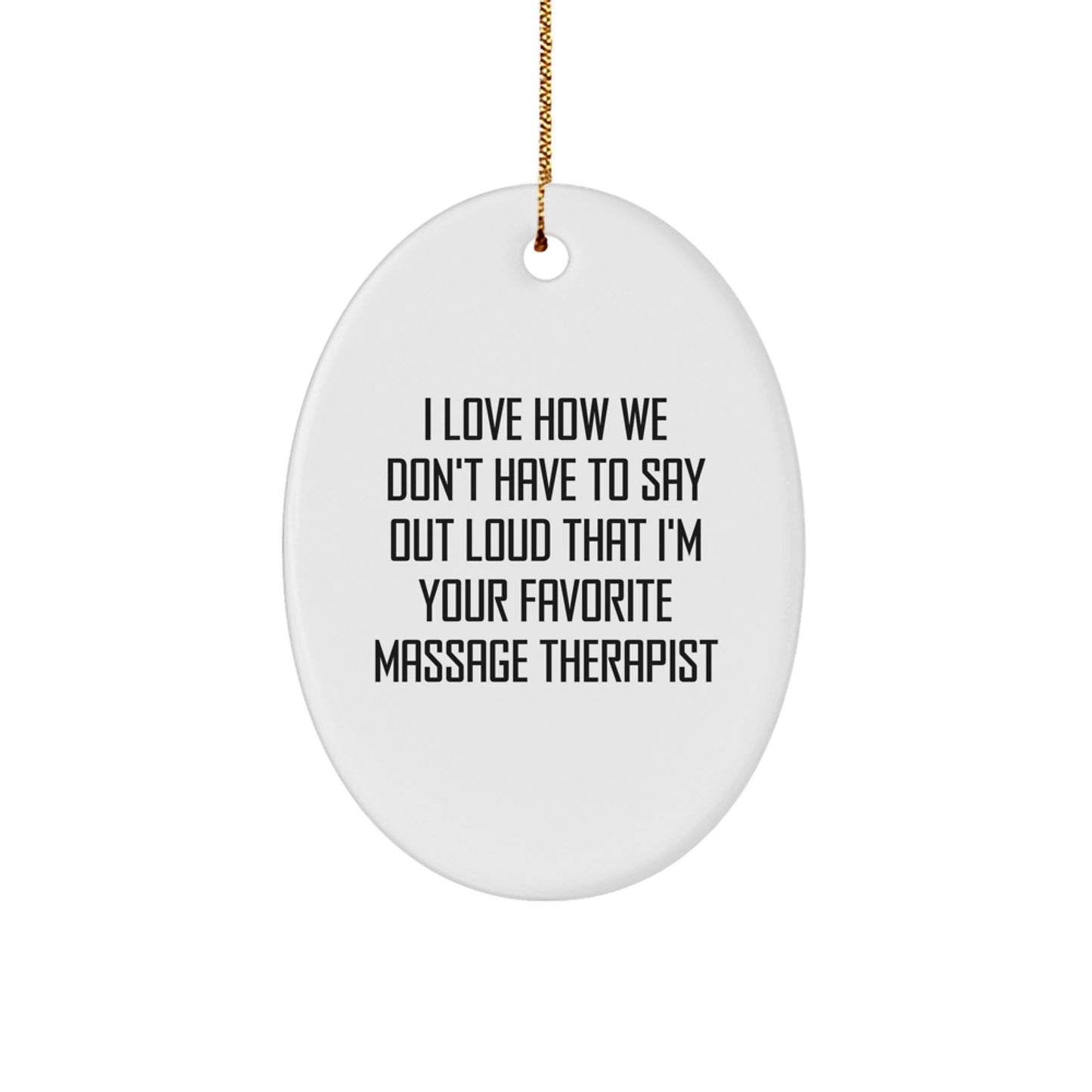 Funny Massage Therapist Gifts from Men to Women for Christmas Unique Oval Ornament, 'I Love How We Don't Have To Say Out Loud That I'm Your Favorite Massage Therapist' Quote - Image 1
