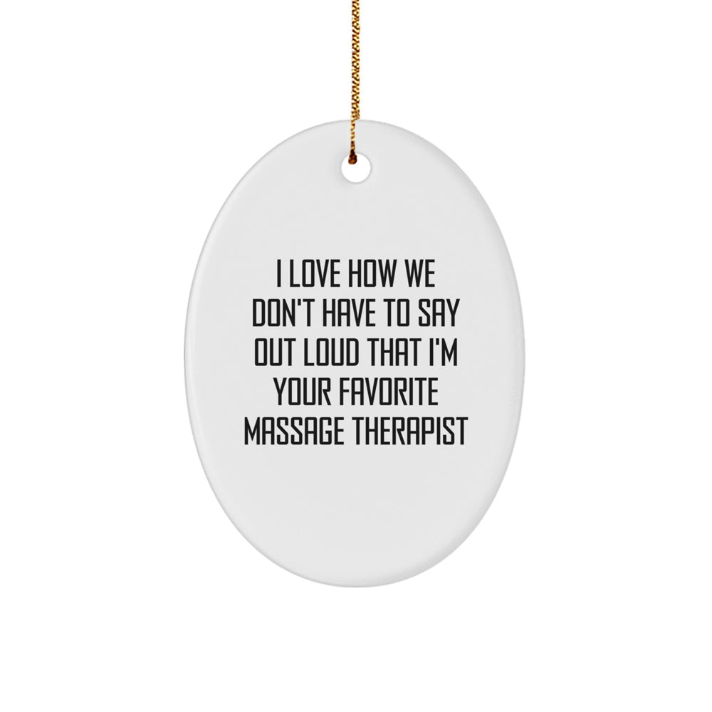 Funny Massage Therapist Gifts from Men to Women for Christmas Unique Oval Ornament, 'I Love How We Don't Have To Say Out Loud That I'm Your Favorite Massage Therapist' Quote - Image 1