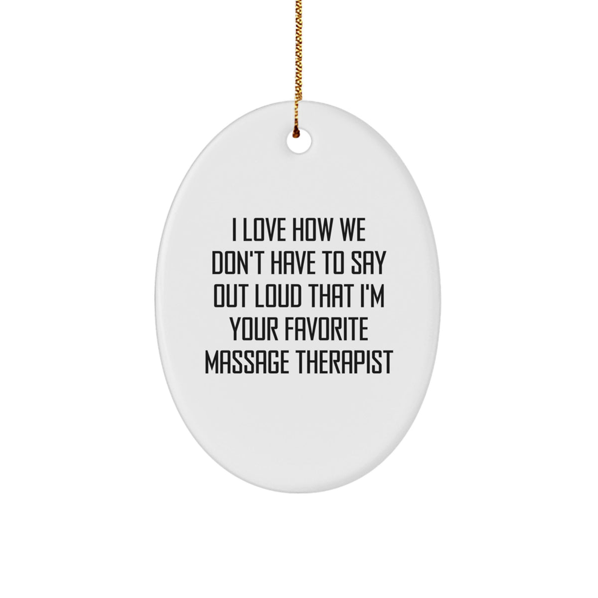 Funny Massage Therapist Gifts from Men to Women for Christmas Unique Oval Ornament, 'I Love How We Don't Have To Say Out Loud That I'm Your Favorite Massage Therapist' Quote - Image 1