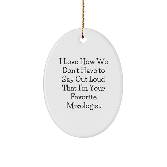 Funny Mixologist Gifts for Men - Oval Ornament, 'I Love How We Don't Have To Say Out Loud That I'm Your Favorite Mixologist', Christmas Unique Gift for Him - Image 1
