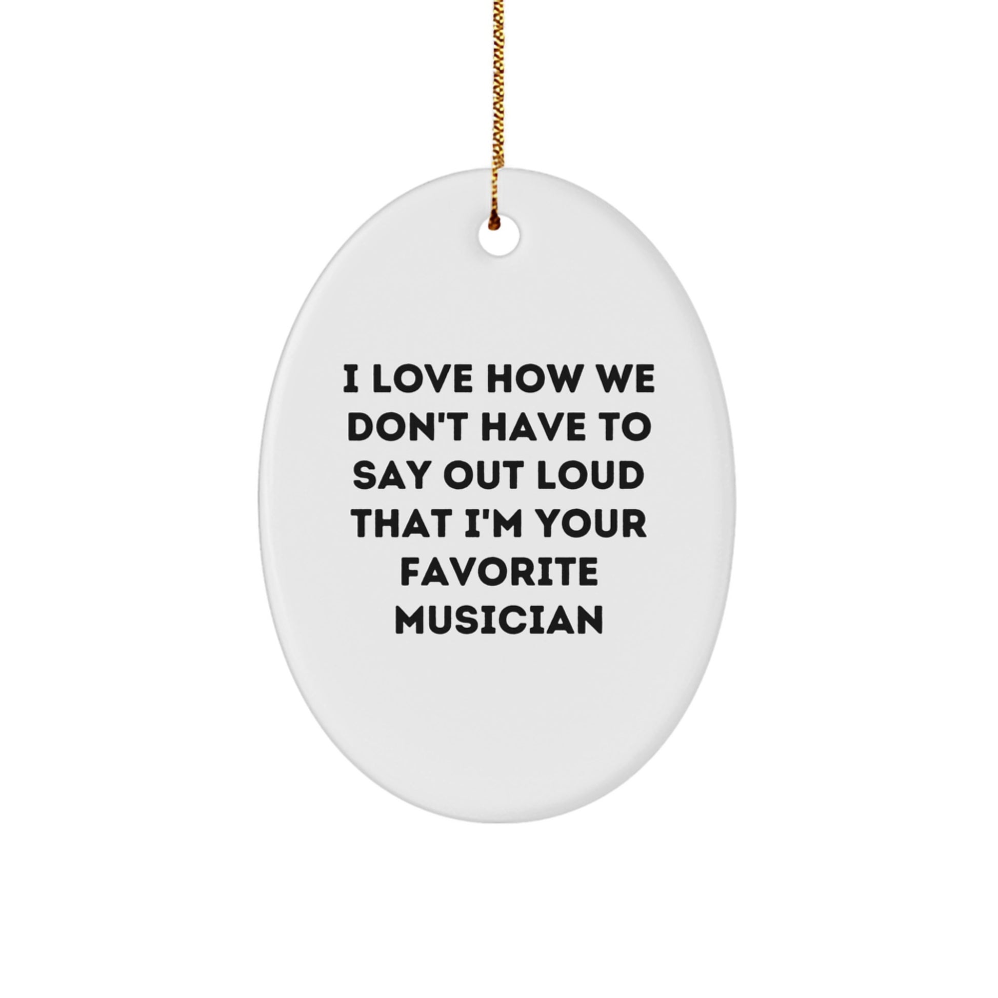 Funny Musician Oval Ornaments Gifts for Musician Friends and Family from You - I Love How We Don't Have To Say Out Loud That I'm Your Favorite Musician - Image 1