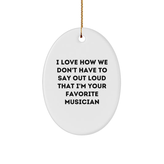 Funny Musician Oval Ornaments Gifts for Musician Friends and Family from You - I Love How We Don't Have To Say Out Loud That I'm Your Favorite Musician - Image 1