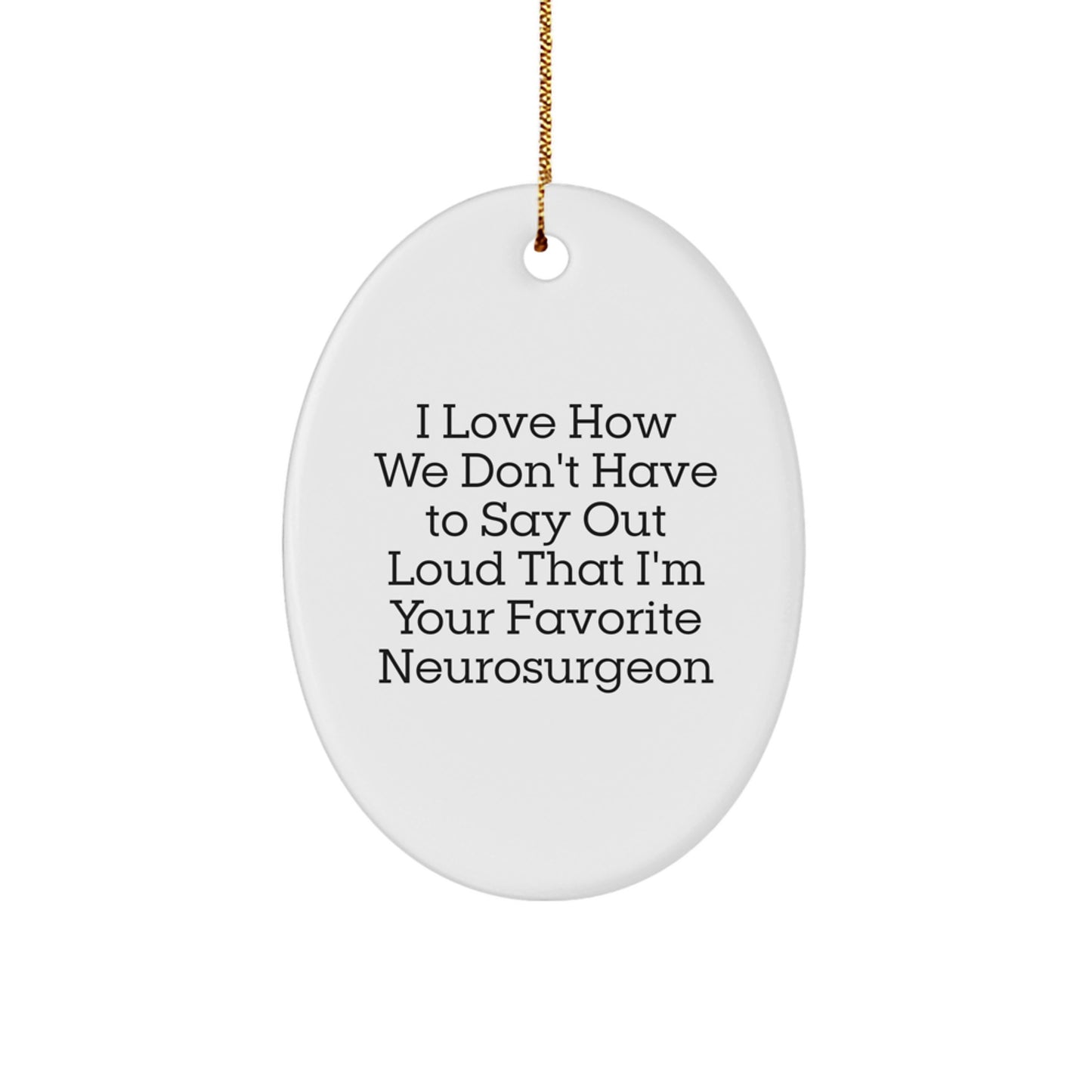 Funny Neurosurgeon Gifts for Men from Friends - Oval Ornament I Love How We Don't Have To Say Out Loud That I'm Your Favorite - Image 1