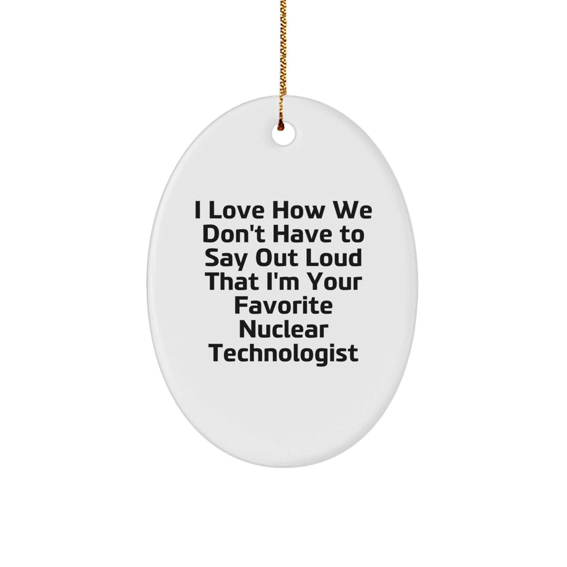 Funny Nuclear Technologist Gifts from Friends - Oval Ornament for Favorite Nuclear Technologist on Christmas Unique Gifts - Image 1
