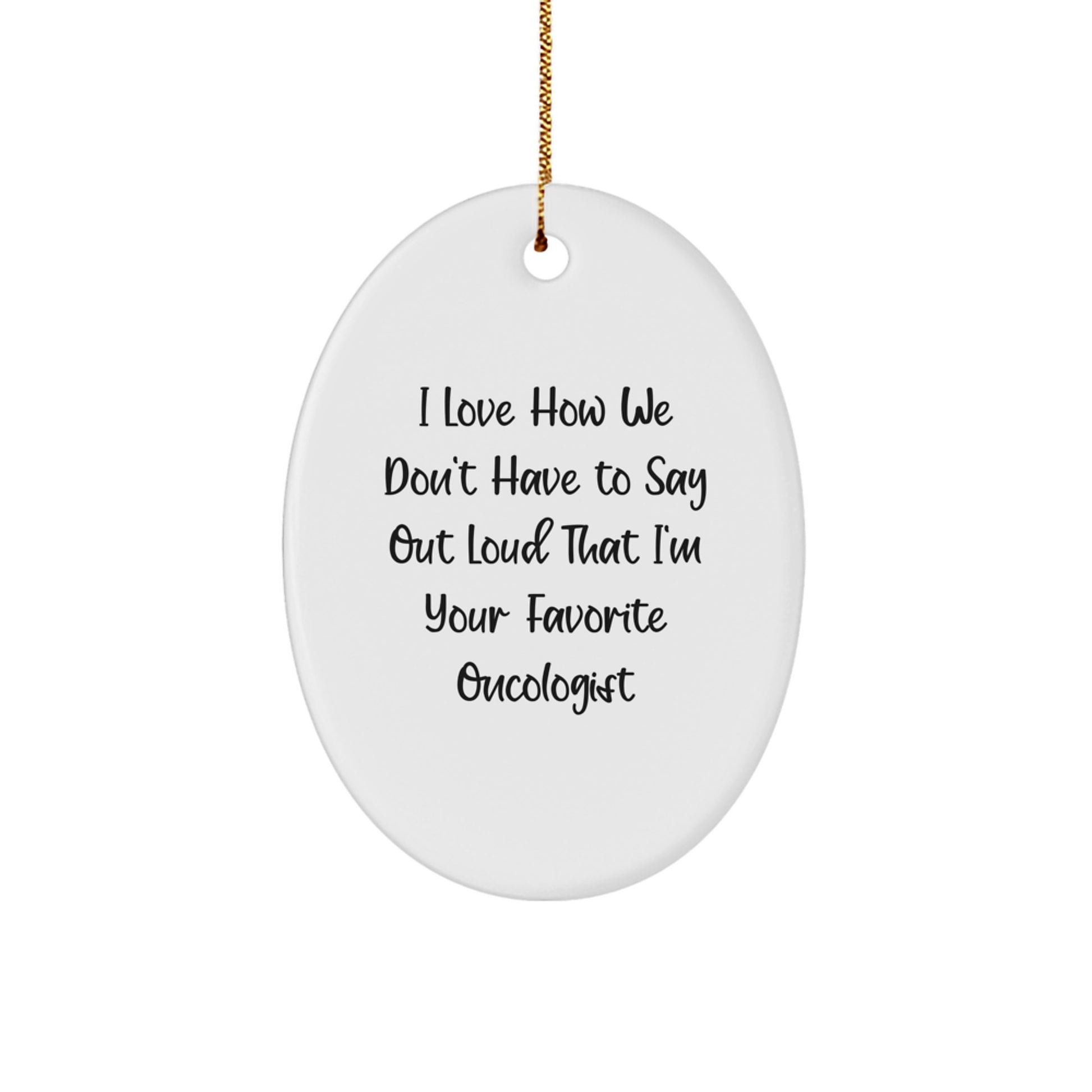 Funny Oncologist Gifts from Friends, Oval Ornament for Favorite Doctor, I Love How We Don't Have To Say Out Loud That - Image 1