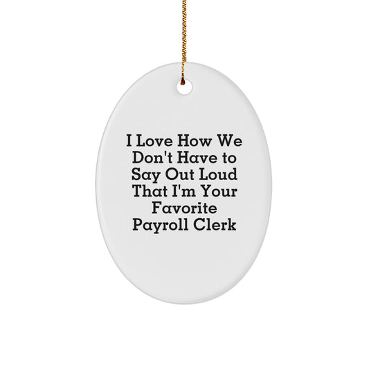 Funny Payroll Clerk Oval Ornament Gifts from Friends for Christmas - I Love How We Don't Have To Say Out Loud That I'm Your Favorite Payroll Clerk - Image 1