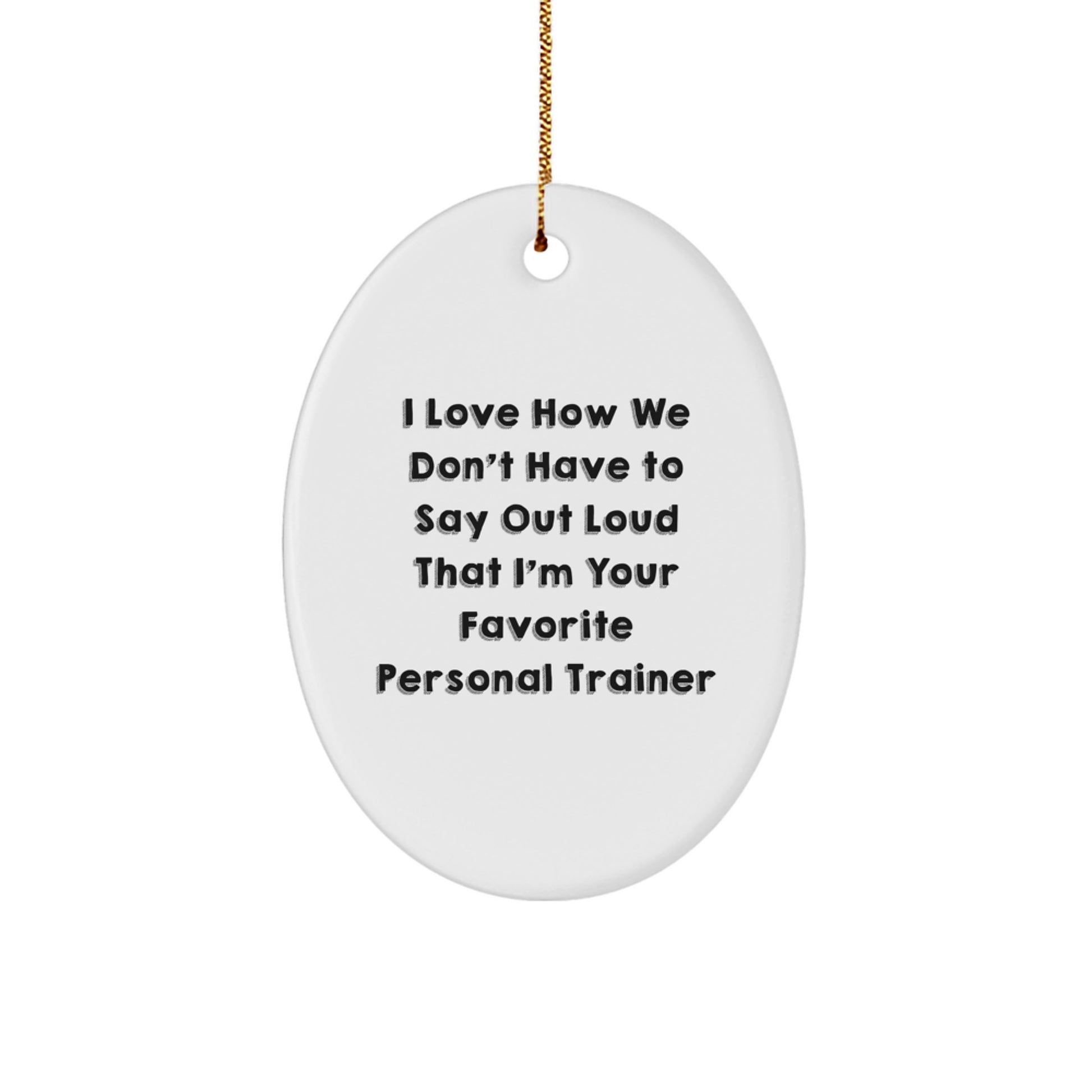 Funny Personal Trainer Gifts from Friends - I Love How We Don't Have To Say Out Loud That I'm Your Favorite Personal Trainer Oval Ornament for Christmas - Image 1