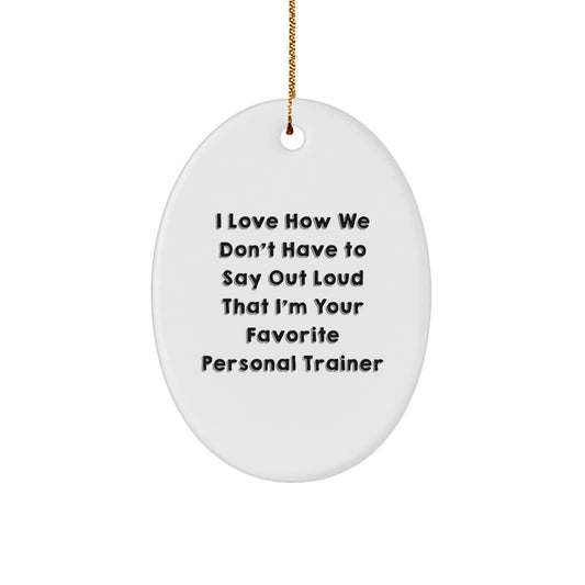 Funny Personal Trainer Gifts from Friends - I Love How We Don't Have To Say Out Loud That I'm Your Favorite Personal Trainer Oval Ornament for Christmas - Image 1