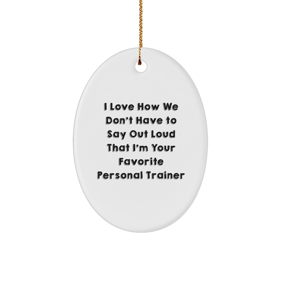 Funny Personal Trainer Gifts from Friends - I Love How We Don't Have To Say Out Loud That I'm Your Favorite Personal Trainer Oval Ornament for Christmas - Image 1