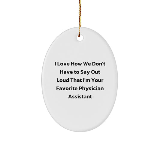 Funny Physician Assistant Oval Ornament Gifts for Him, Unique Christmas Decorations from Friends to Favorite PA, I Love How We Don't Have To Say Out Loud That I'm Your Favorite Physician Assistant - Image 1